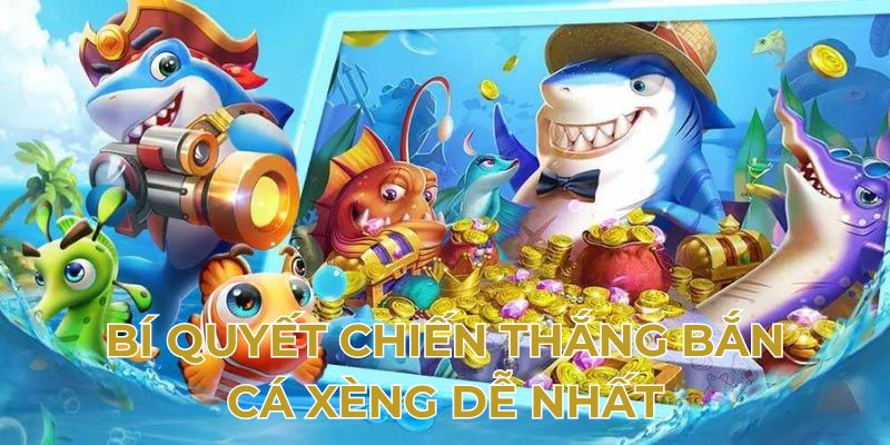 Bí quyết chiến thắng bắn cá xèng dễ nhất