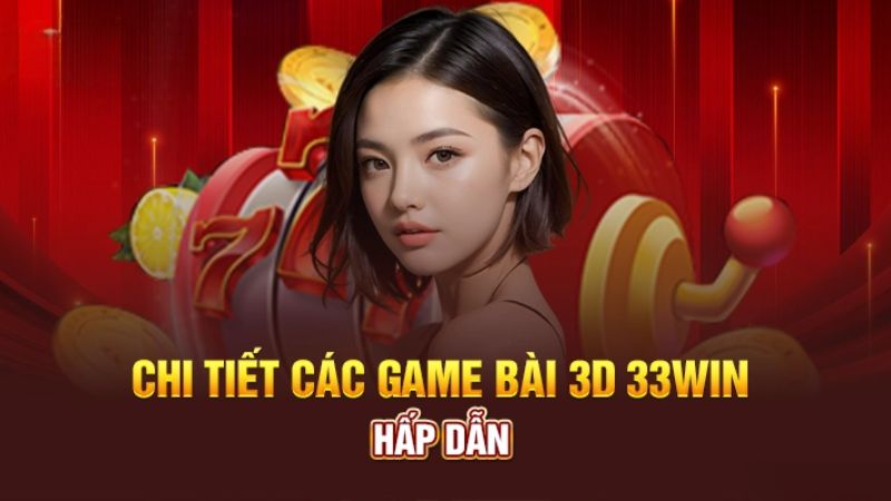 Một vài siêu phẩm đình đám tại sảnh bài 3D 33WIN