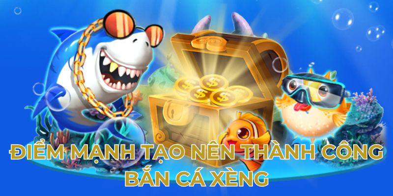 Điểm mạnh tạo nên thành công bắn cá xèng