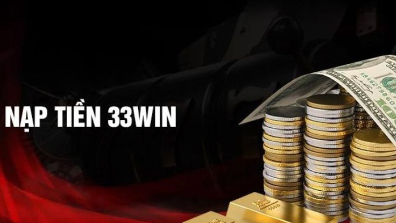 Lý do bạn cần nạp tiền 33WIN