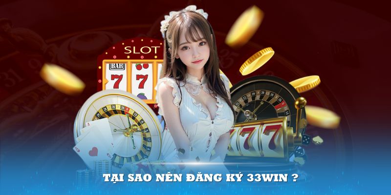 Lựa chọn đăng ký 33win là bước đi mang đến nhiều lợi ích vượt trội